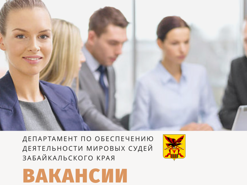 Департамент по обеспечению деятельности мировых судей Забайкальского края приглашает на работу