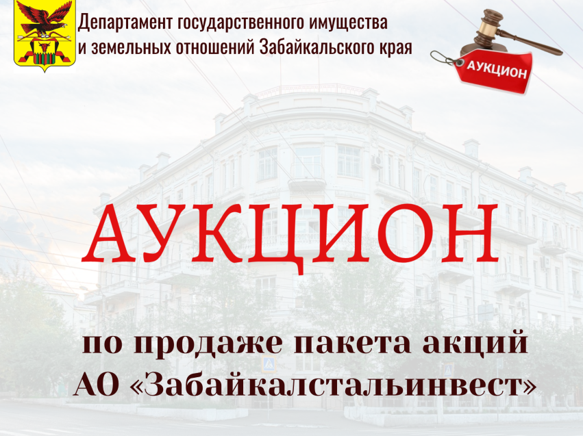 Департамент госимущества информирует о проведении аукциона по продаже  пакета акций АО «Забайкалстальинвест», находящегося в государственной собственности Забайкальского края