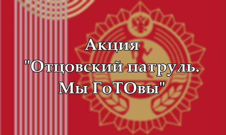 В Забайкальском крае стартовала Всероссийская акция «Отцовский патруль. Мы ГоТОвы!»